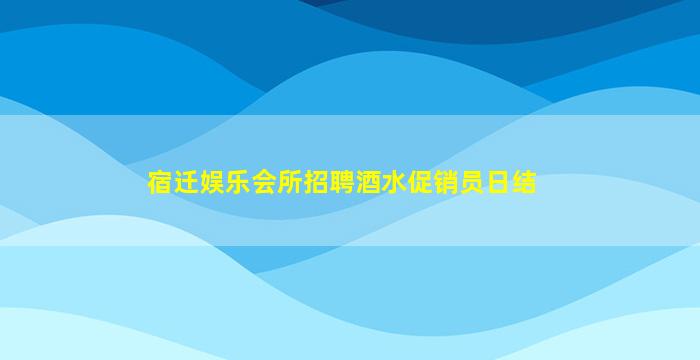 宿迁娱乐会所招聘酒水促销员日结